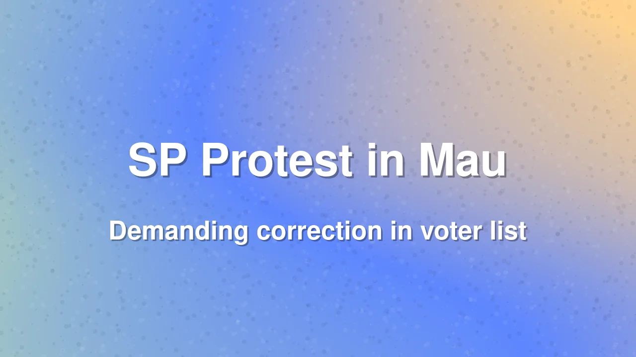 Samajwadi Party protests over voter list irregularities in Mau