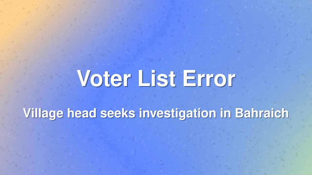 Bahraich: Village head reports name missing from voter list