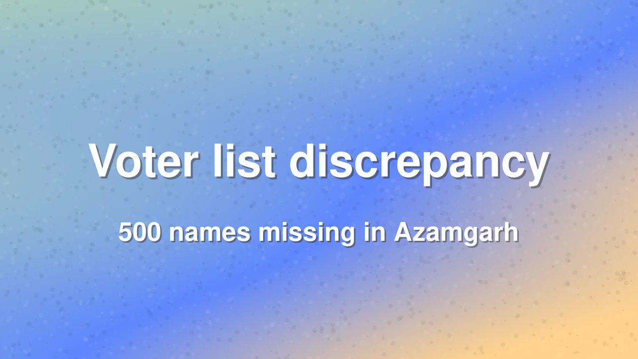 Voter list error in Azamgarh leads to 500 names missing