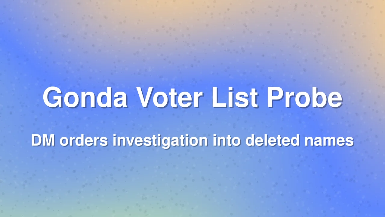 Gonda Voter List Irregularities: Probe Ordered After 250 Names Deleted