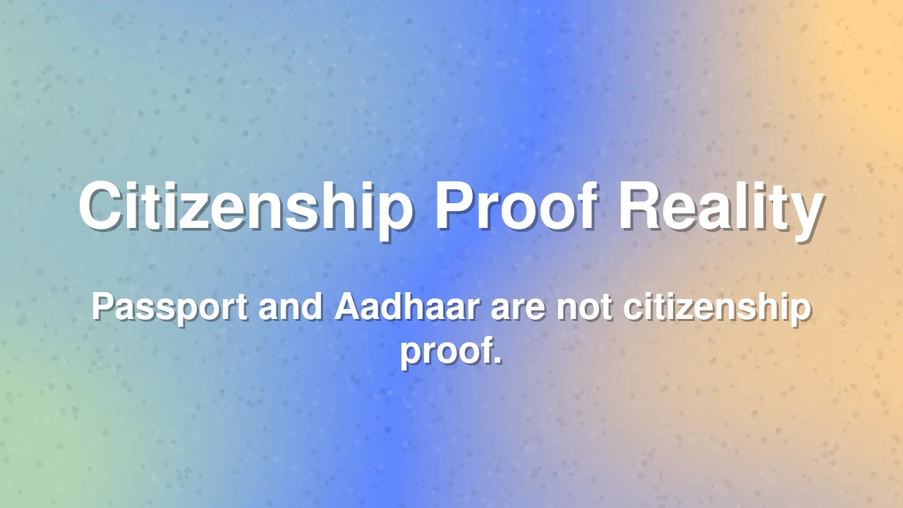 Why Your Passport and Aadhaar Do Not Prove Citizenship