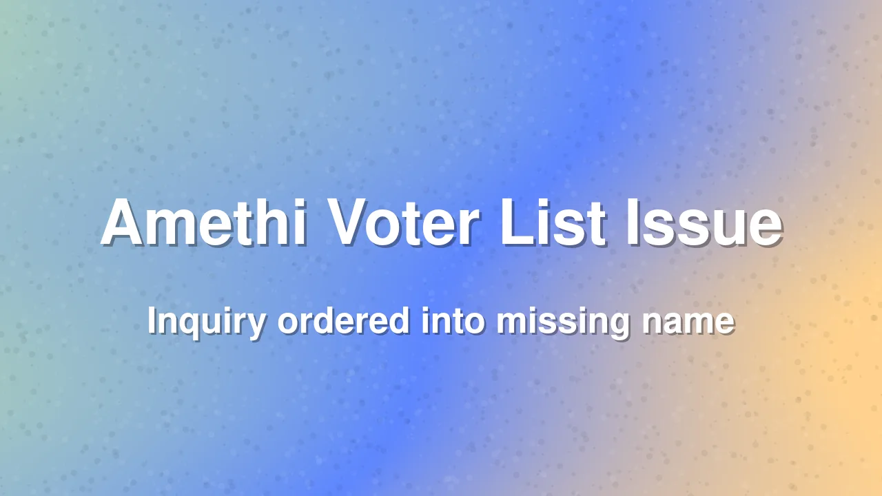 Smriti Irani name missing from Amethi panchayat voter list