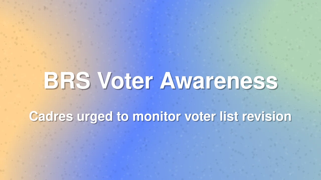 BRS leaders urge cadres to prevent voter deletions during SIR
