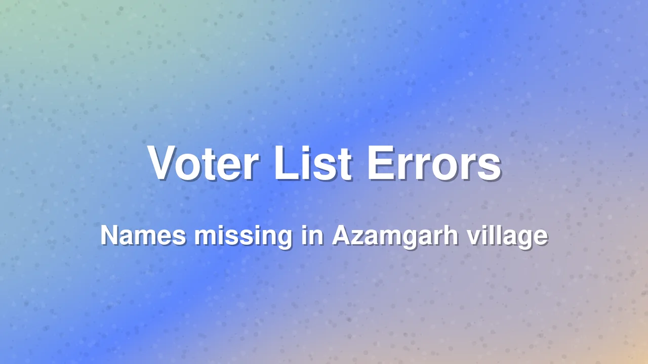 Voter List Discrepancies Reported in Azamgarh
