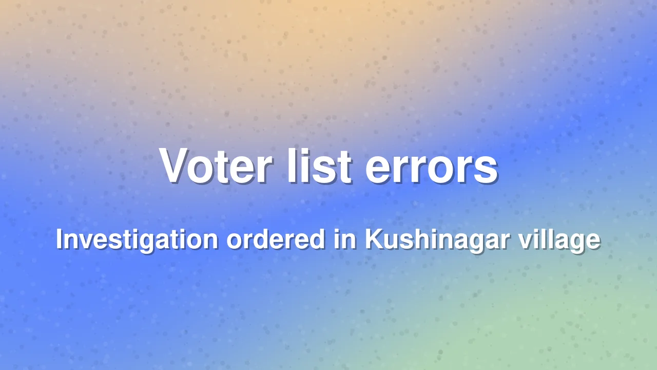 Voter list errors reported in Chainpur village of Kushinagar