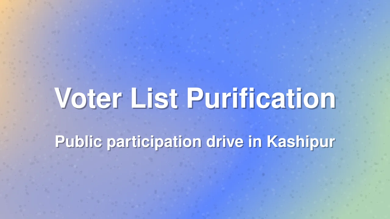 Voter List Purification Drive in Kashipur
