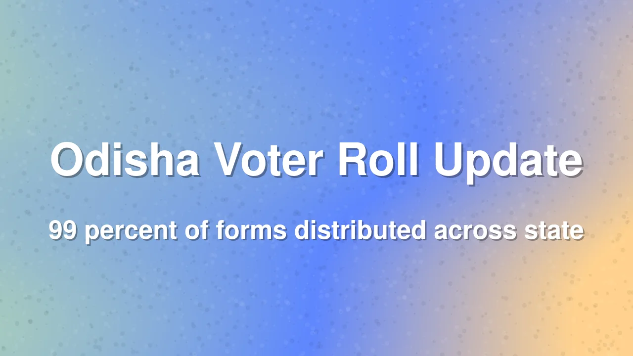 Odisha completes distribution of voter roll revision forms to 99 percent of electors