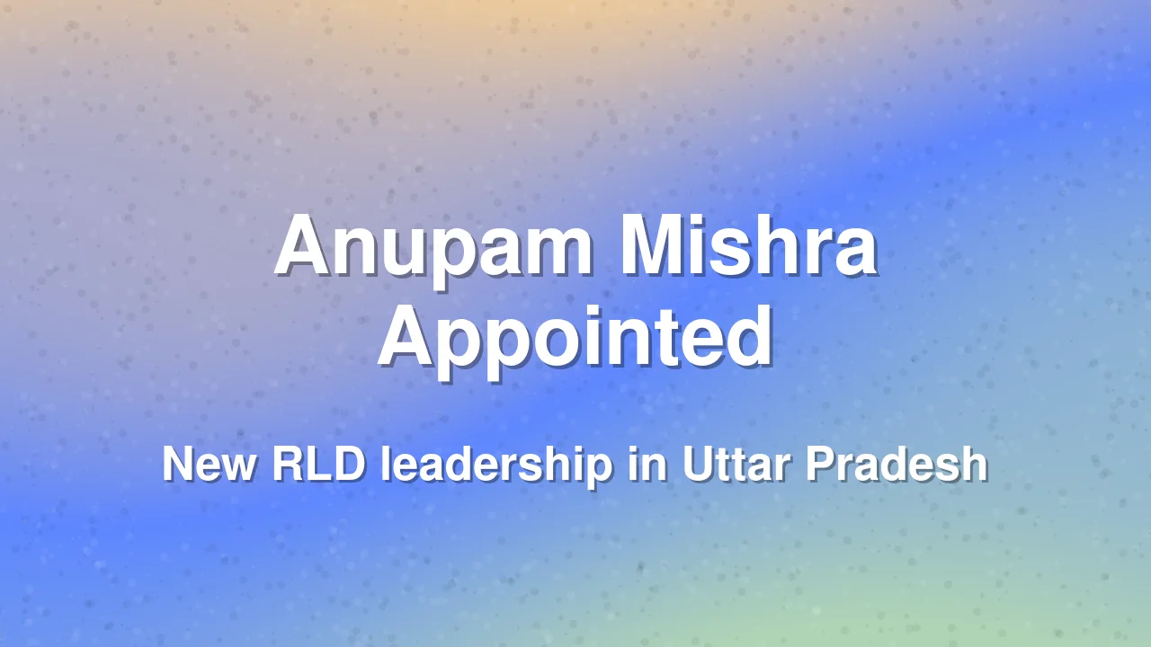Anupam Mishra named RLD working state president in Uttar Pradesh