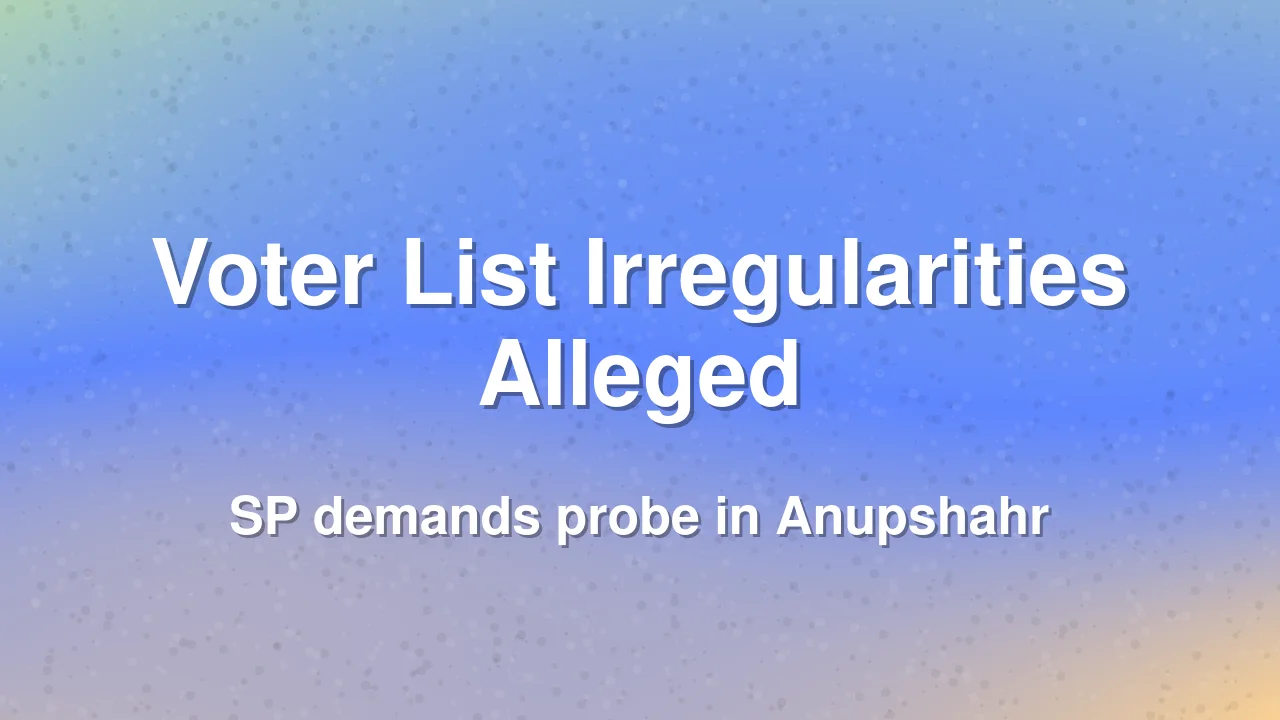 Samajwadi Party alleges voter list irregularities in Anupshahr