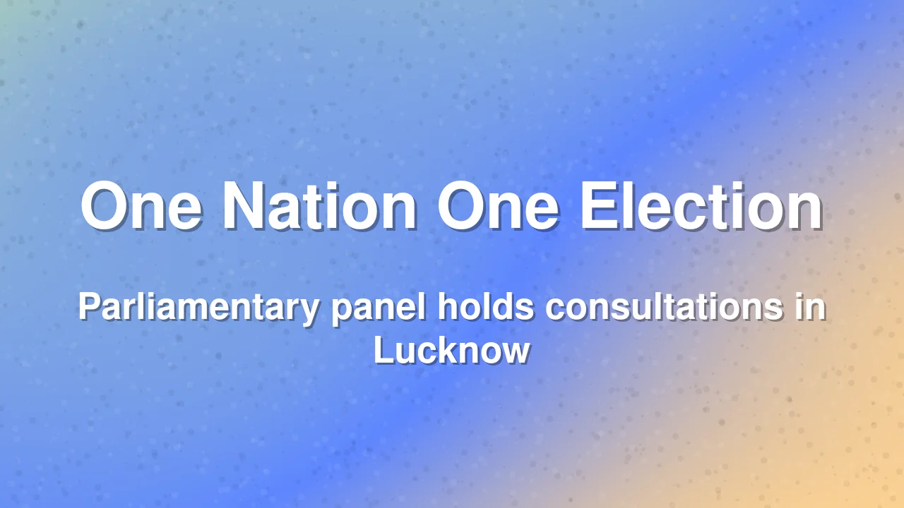 Parliamentary Panel Discusses One Nation One Election in Lucknow