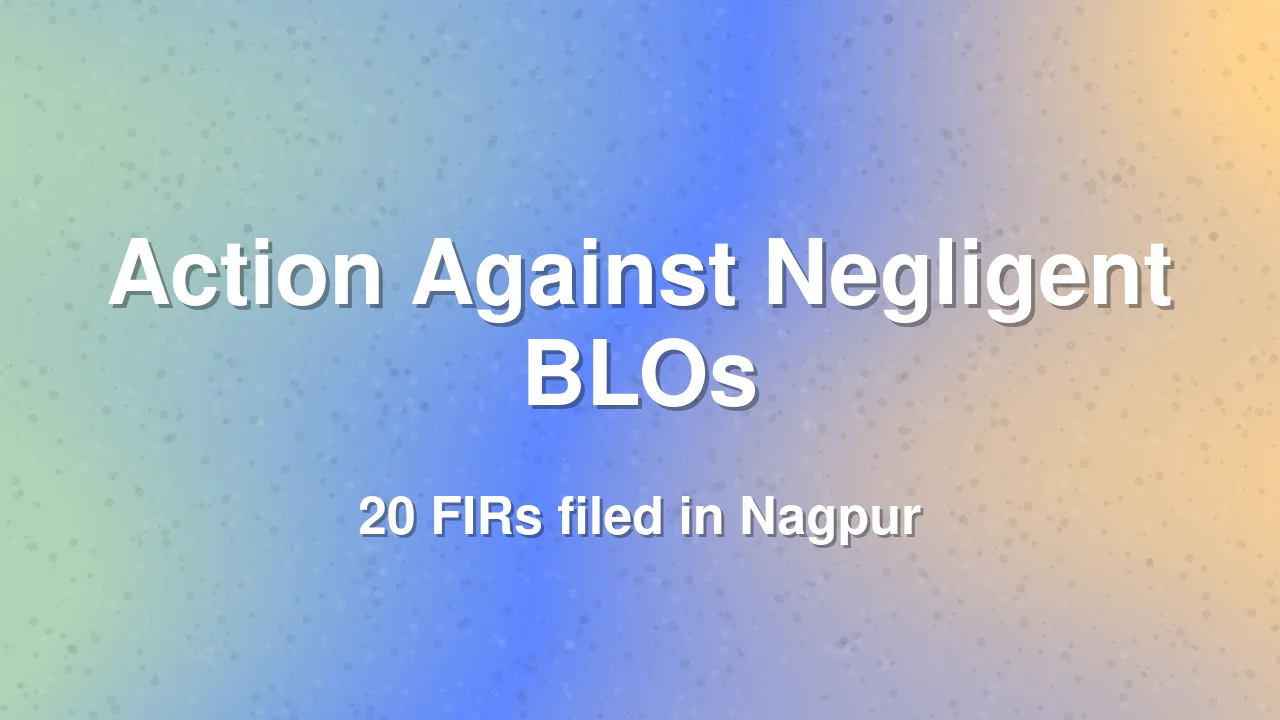 FIRs filed against 20 BLOs in Nagpur for election duty negligence
