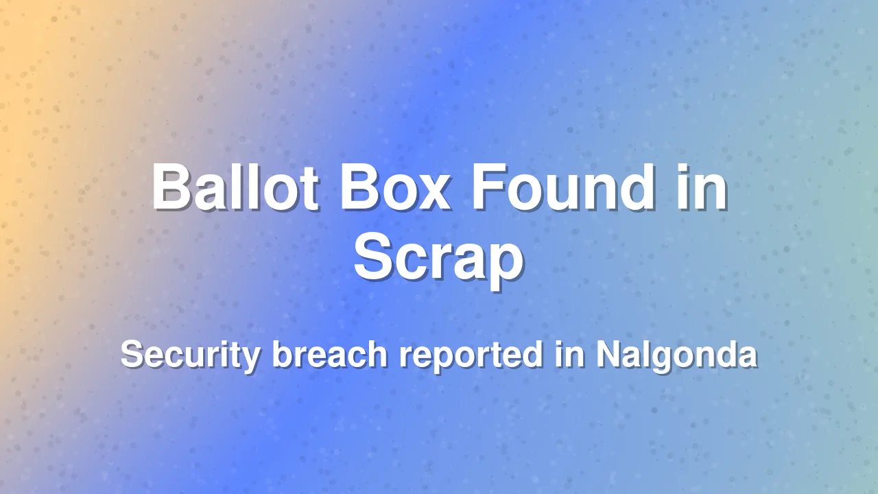 Election ballot box found in Nalgonda scrap shop