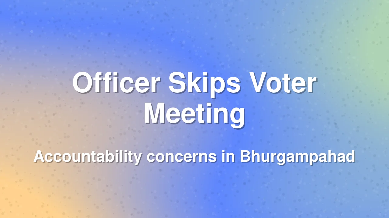 Mandal Officer Absent from Voter Roll Meeting in Bhurgampahad