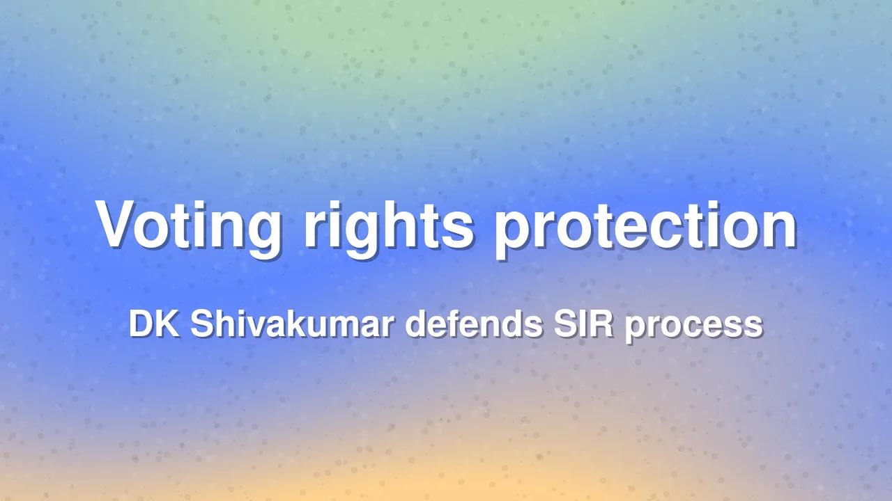 DK Shivakumar defends SIR process amid opposition criticism