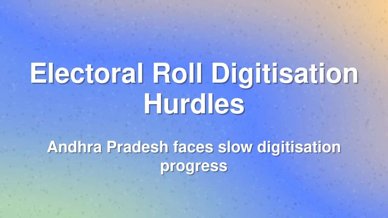 Andhra Pradesh electoral roll digitisation faces delays