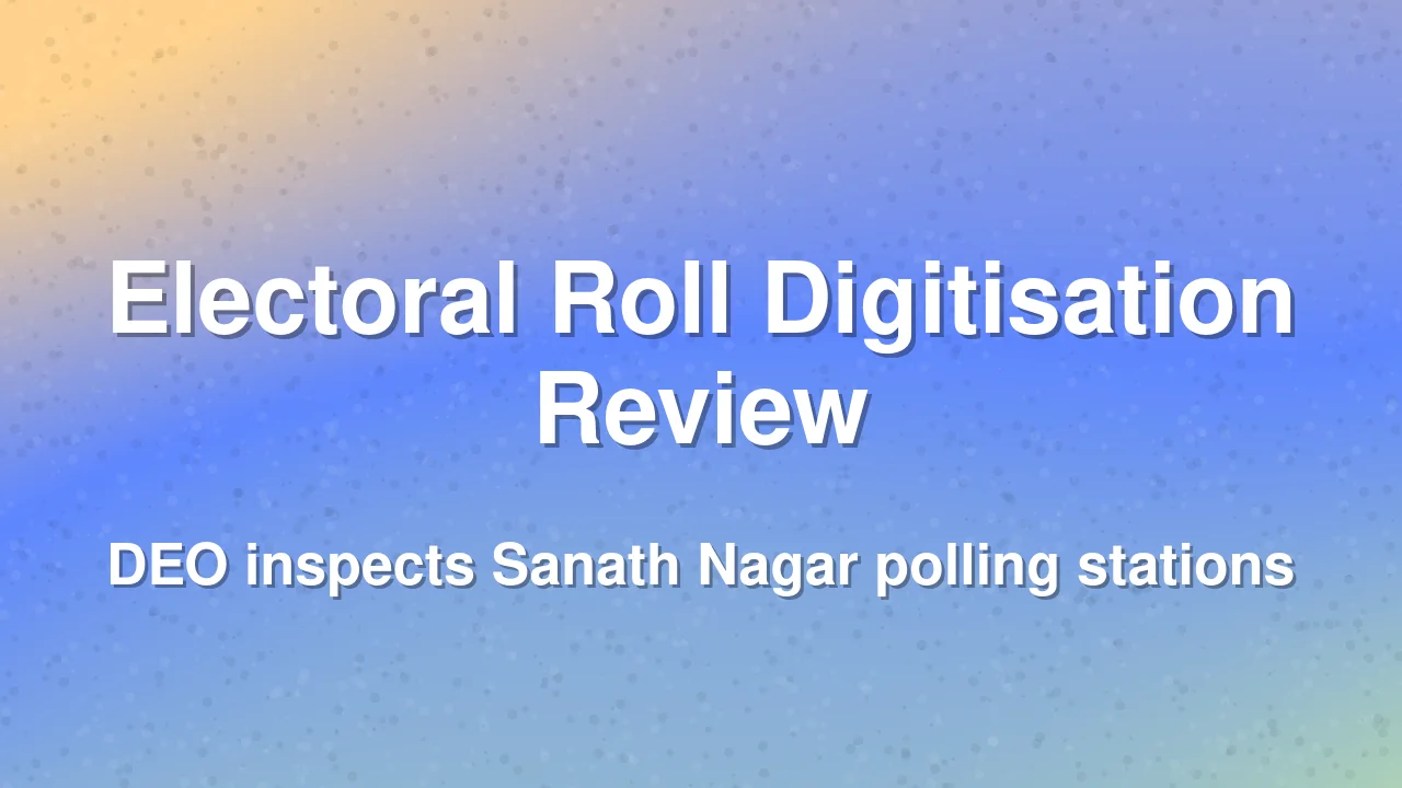 Hyderabad DEO inspects electoral roll digitisation in Sanath Nagar