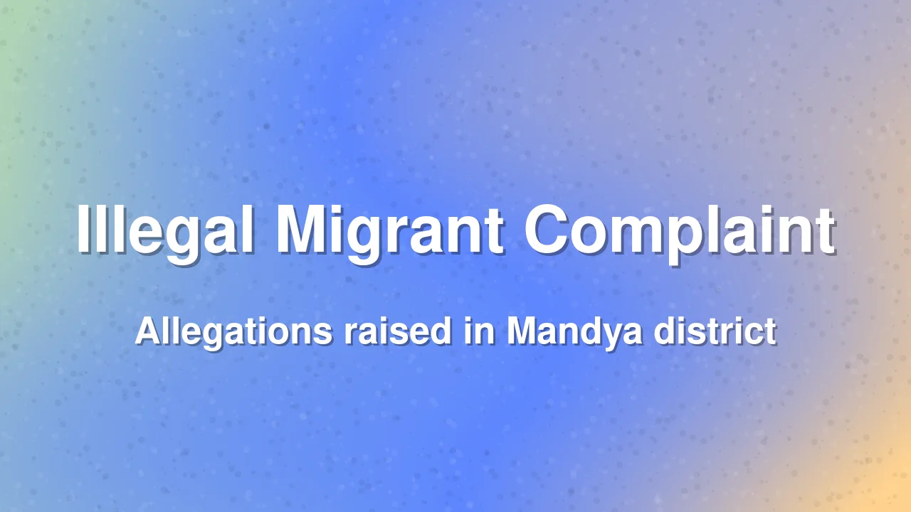 Complaint Filed Over Alleged Illegal Migrants in Mandya