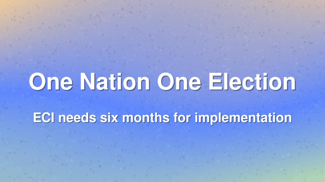 Election Commission seeks six months for One Nation One Election rollout