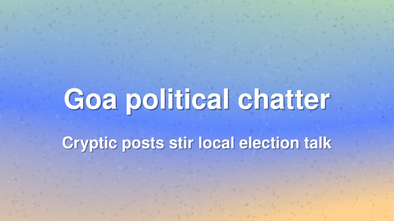 Political buzz in Curchorem and Sanvordem