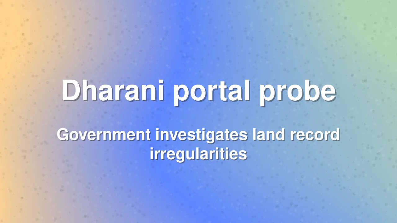 Telangana government orders probe into Dharani land portal irregularities