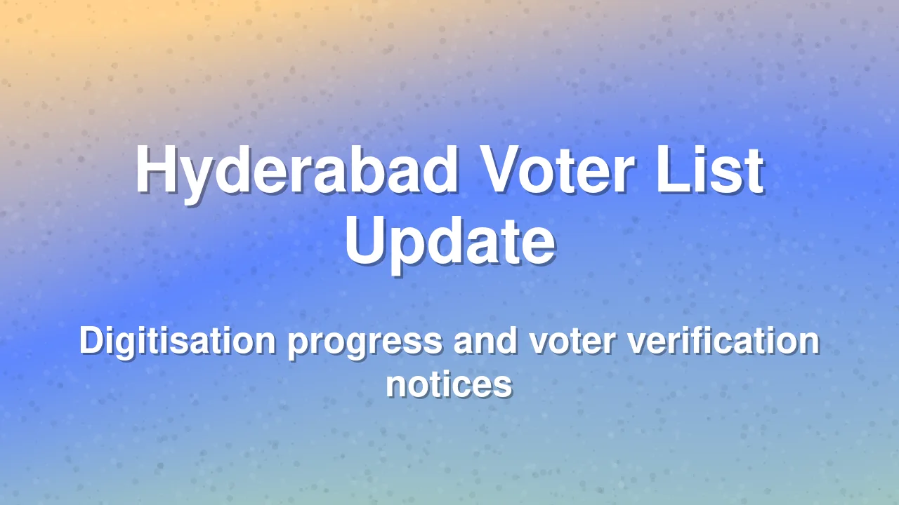 Hyderabad Voter List Update: Digitisation Progress and Risks