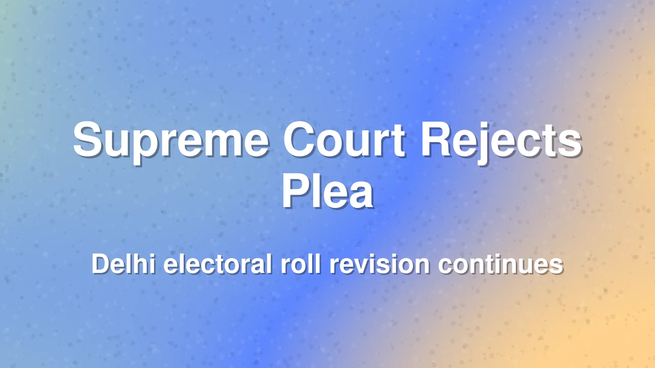 Supreme Court Rejects Congress Plea on Delhi Electoral Roll Revision