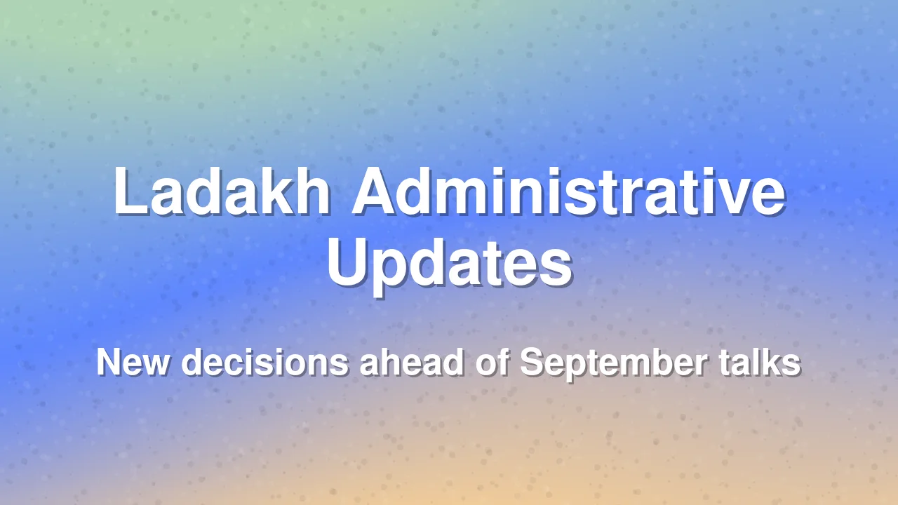 Ladakh administration announces key administrative updates ahead of September talks