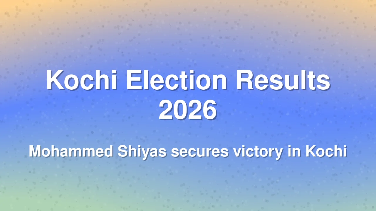 Mohammed Shiyas Wins Kochi Assembly Seat in 2026