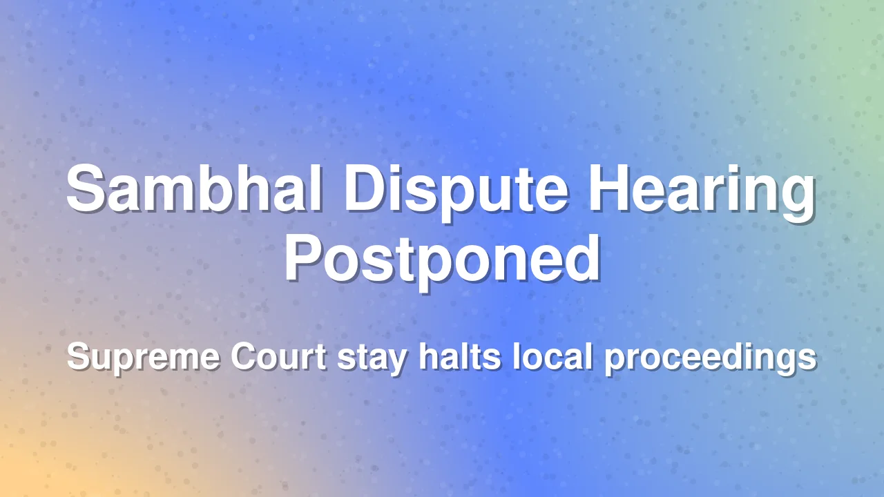 Sambhal Temple-Mosque Dispute Hearing Deferred