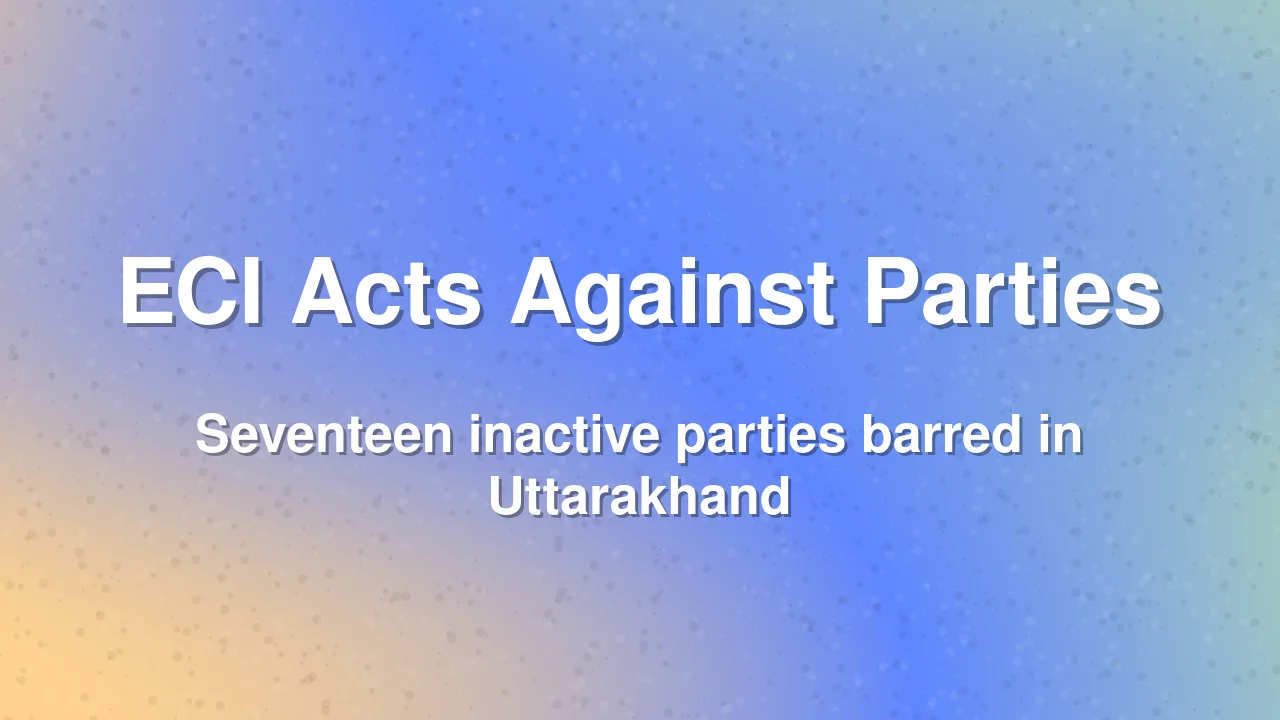 Election Commission Removes 17 Inactive Political Parties in Uttarakhand
