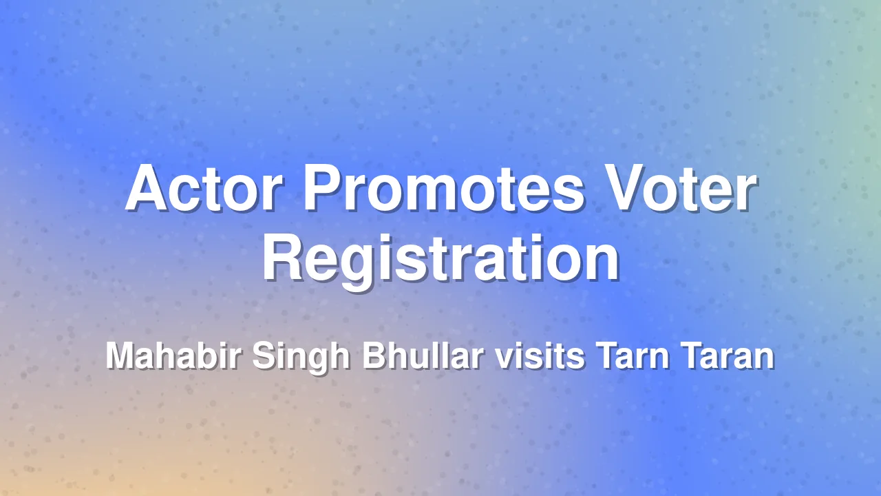 Punjabi Actor Mahabir Singh Bhullar Promotes Voter Awareness in Tarn Taran