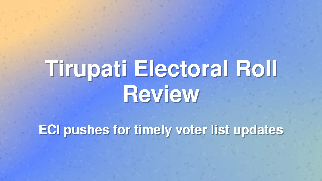 ECI orders timely completion of electoral roll revision in Tirupati