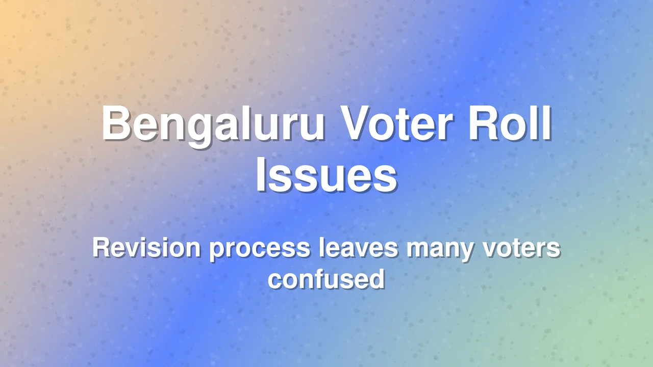 Voter Roll Revision Issues Reported in Bengaluru