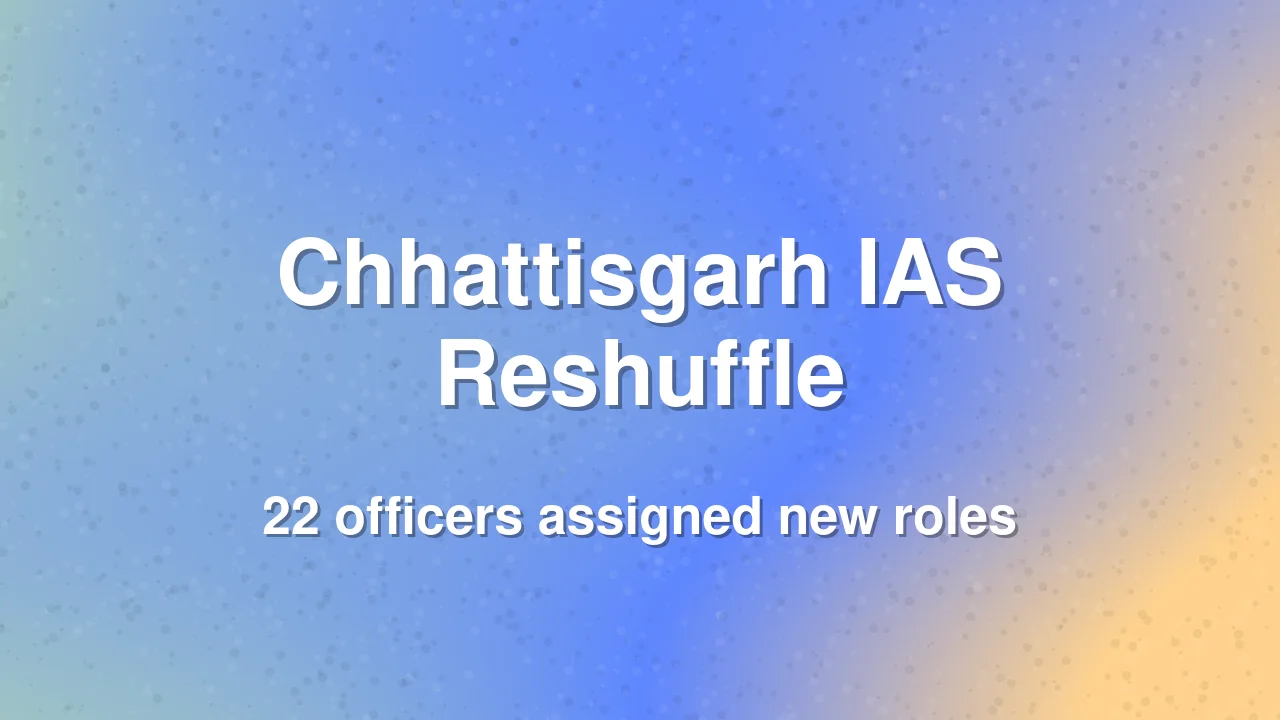 Major IAS Officer Reshuffle in Chhattisgarh