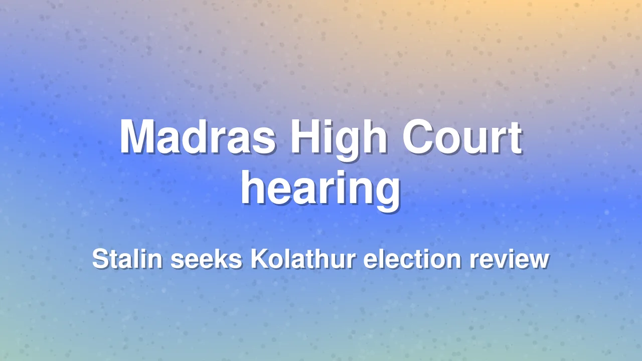 Madras High Court reserves order on M.K. Stalin plea for Kolathur constituency
