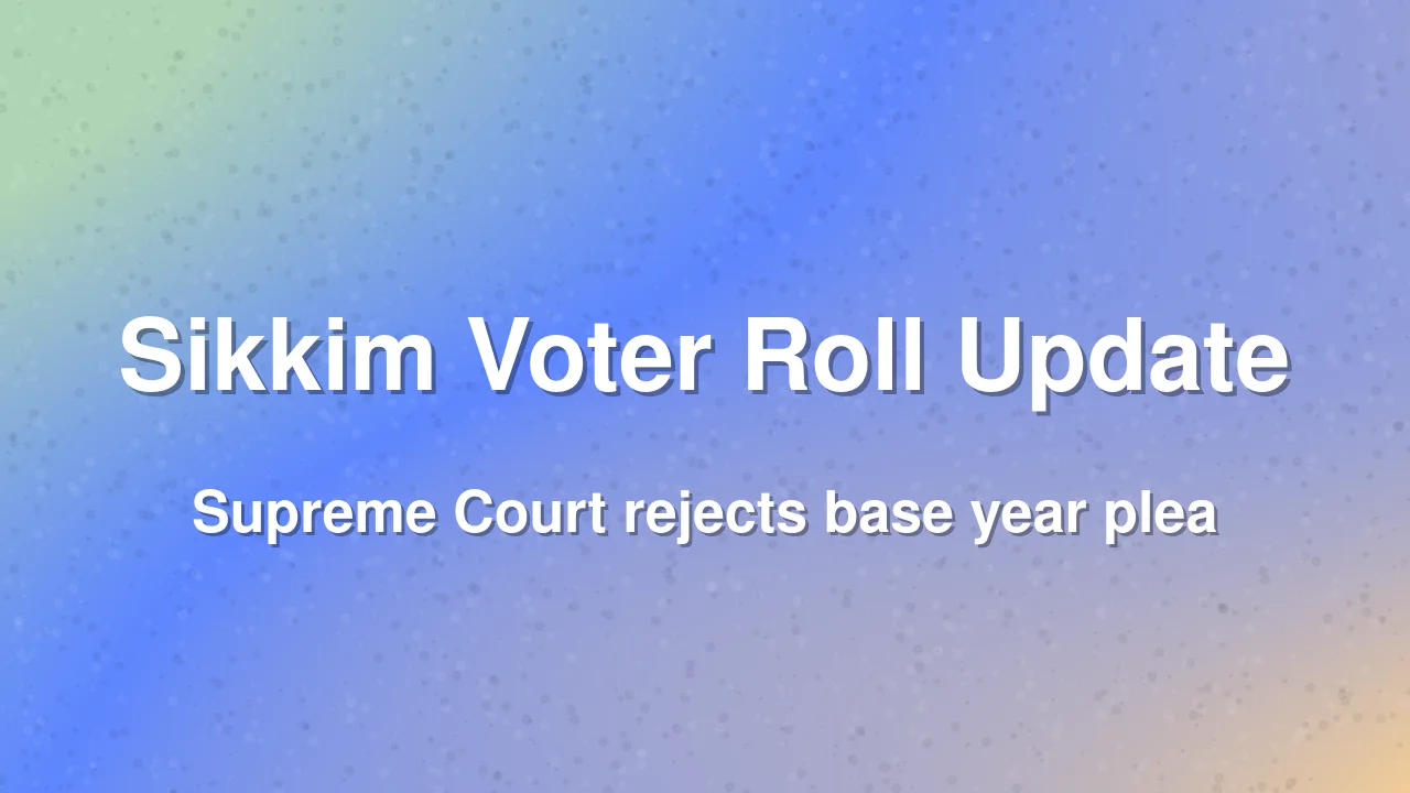 Supreme Court Upholds 2002 Base Year for Sikkim Voter Revision