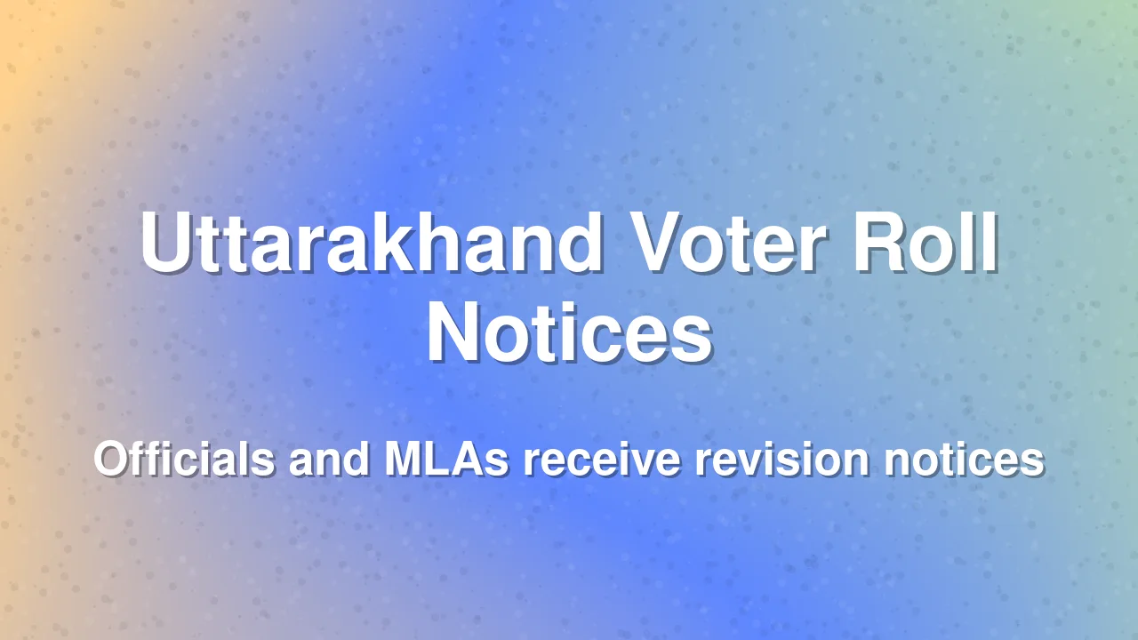 Uttarakhand Officials and MLAs Receive Voter Roll Notices