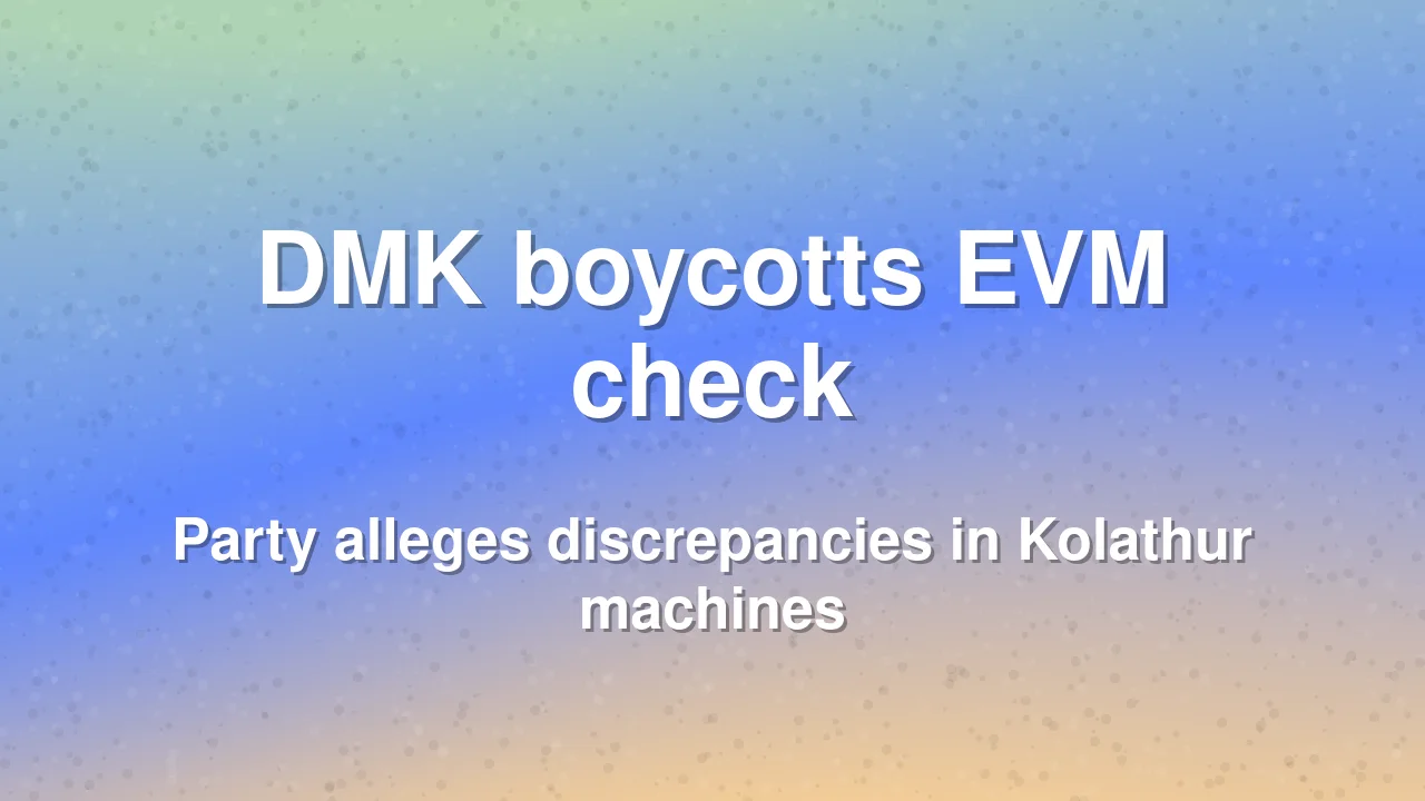 DMK boycotts EVM verification in Kolathur