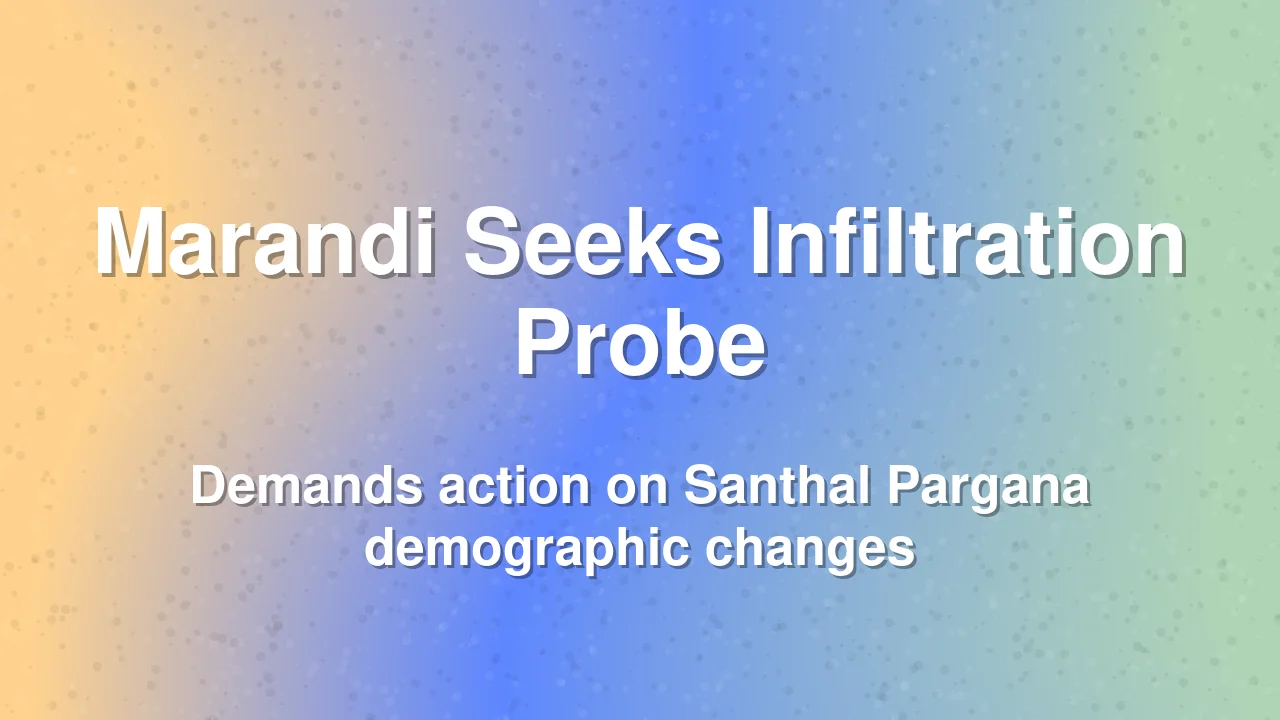 Babulal Marandi Demands Central Probe Into Santhal Pargana Infiltration