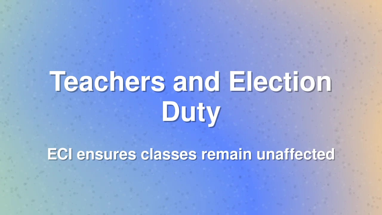 ECI Clarifies Teacher Deployment Rules for Election Duties in Delhi