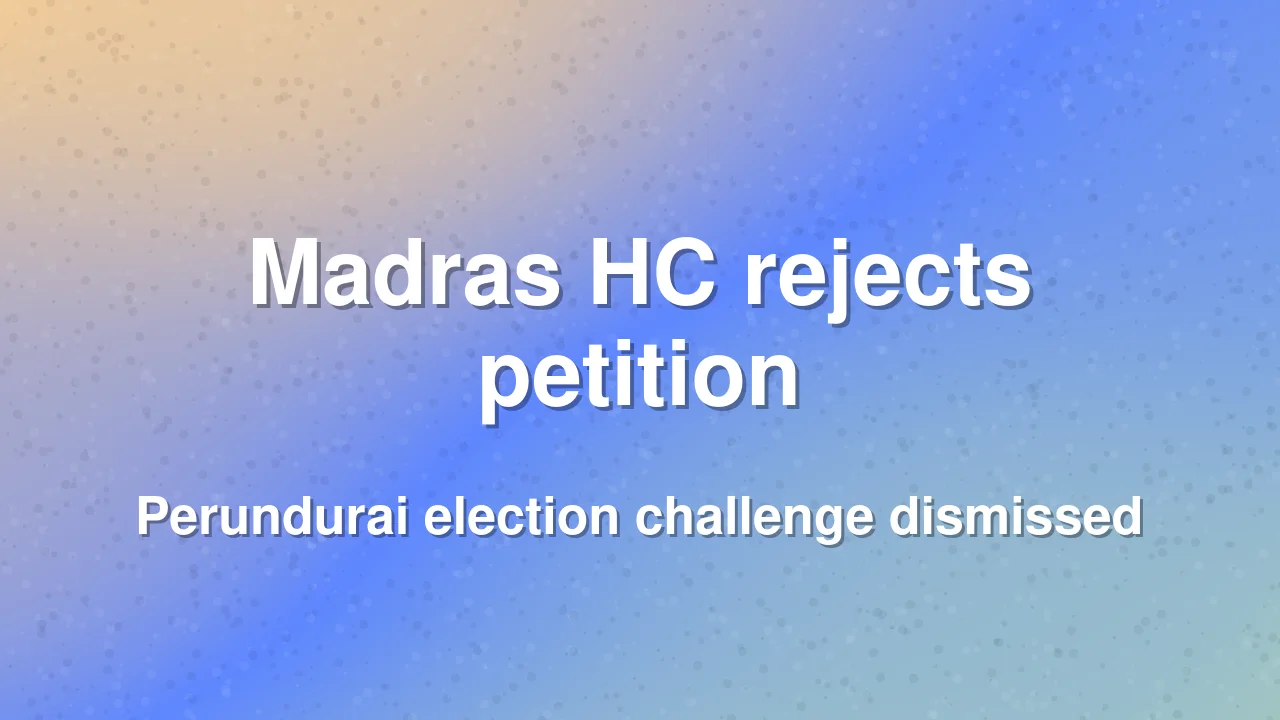 Madras High Court dismisses election petition against Perundurai MLA