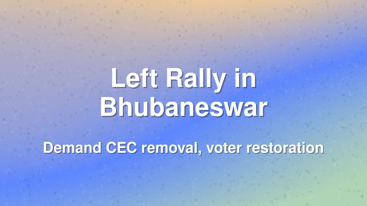 Left Parties Rally in Bhubaneswar, Demand CEC Removal and Voter List Restoration