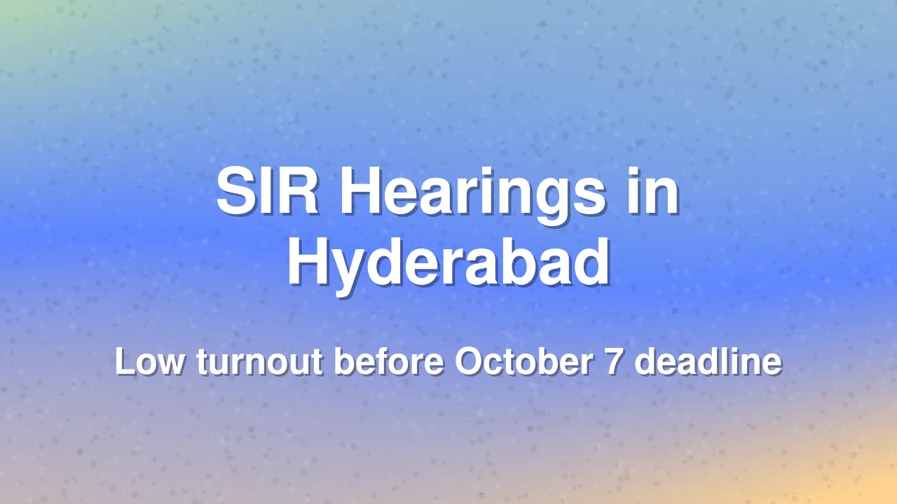 SIR Hearings See Low Voter Turnout in Hyderabad Ahead of October 7 Deadline