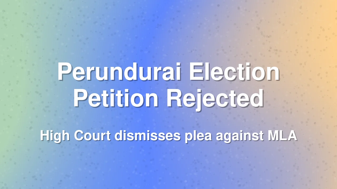 Madras High Court rejects election petition for Perundurai constituency