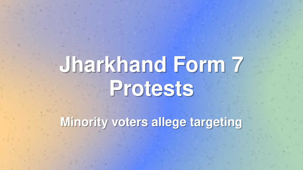 Protests in Jharkhand Over Alleged Misuse of Form 7 to Target Minority Voters