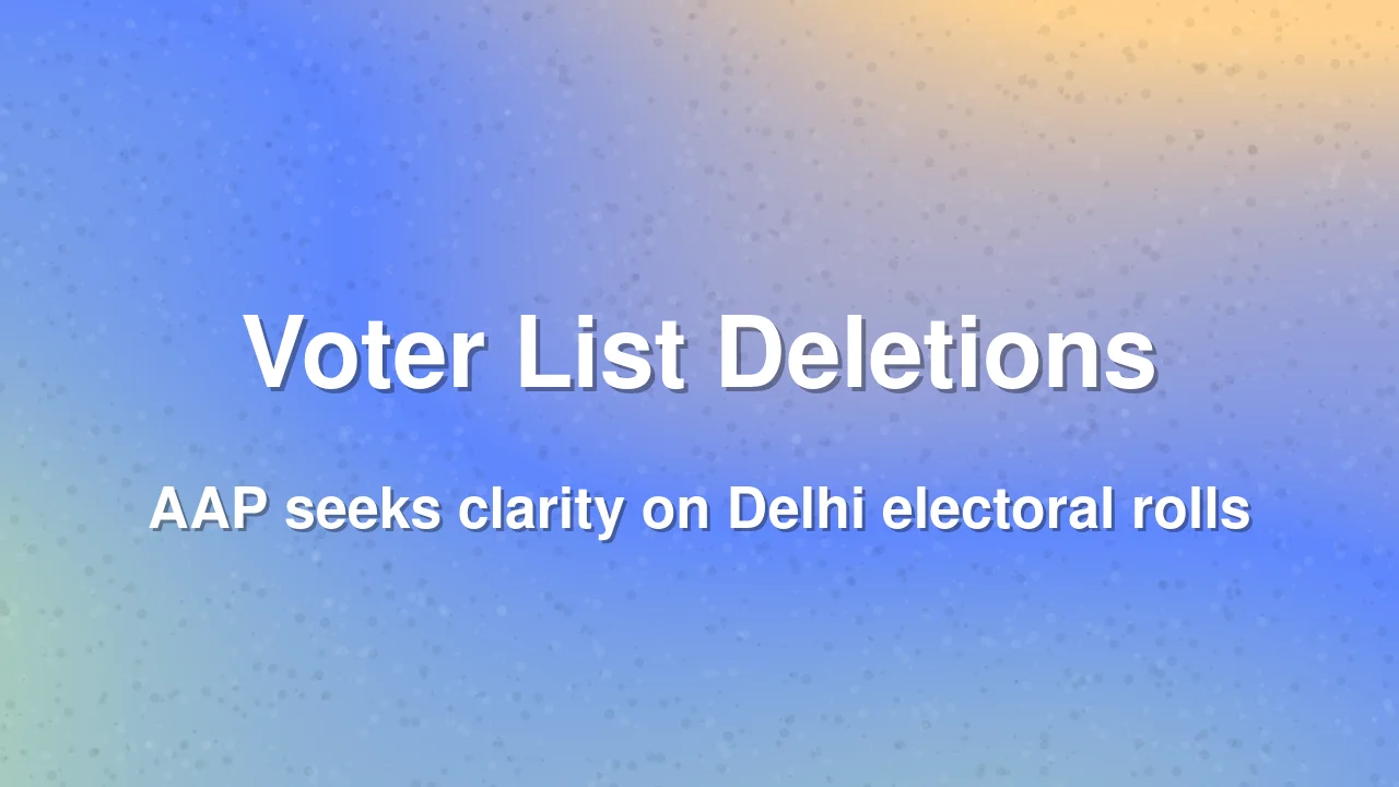 AAP raises concerns over mass voter deletions in Delhi