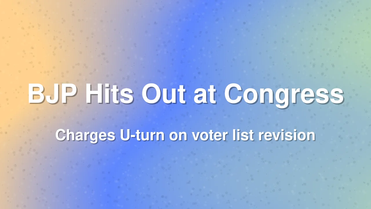 BJP Accuses Congress of U-Turn on Voter List Revision