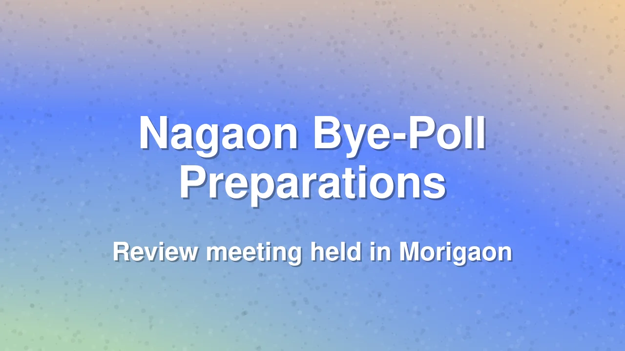 Election review meeting held for Nagaon Lok Sabha bye-poll