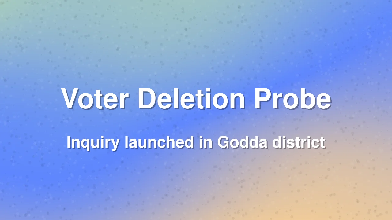 Probe Ordered Into Bulk Voter Deletion Requests in Godda