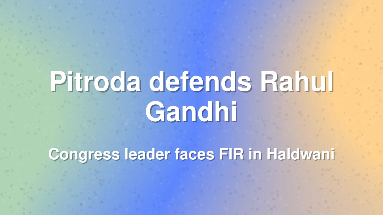 Sam Pitroda backs Rahul Gandhi following Haldwani FIR